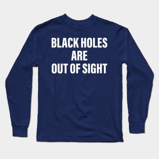 BLACK HOLES ARE OUT OF SIGHT Long Sleeve T-Shirt